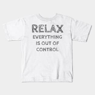 RELAX.. EVERYTHING IS OUT OF CONTROL Kids T-Shirt